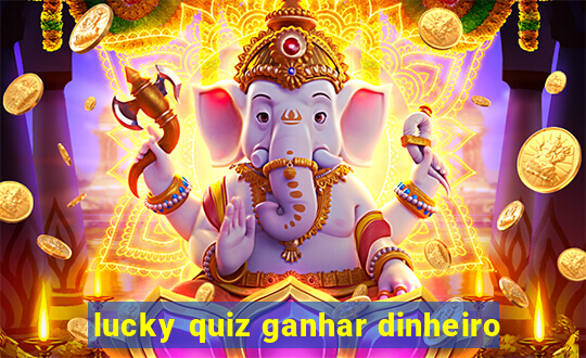 lucky quiz ganhar dinheiro